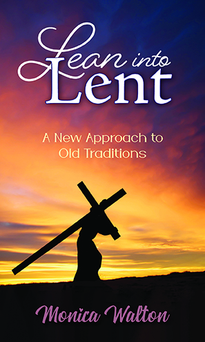 Lean into Lent Monica Walton’s fresh take on Lenten devotionals